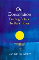O úteche - Hľadanie útechy v temných časoch - On Consolation - Finding Solace in Dark Times