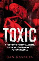 Toxic - A History of Nerve Agents, From Nazi Germany to Putin's Russia (Toxické látky - dejiny nervových látok od nacistického Nemecka po Putinovo Rusko) - Toxic - A History of Nerve Agents, From Nazi Germany to Putin's Russia