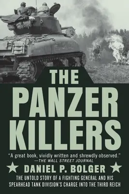 Panzer Killers: Nevypovedaný príbeh bojujúceho generála a jeho tankovej divízie na čele s oštepom - Útok na Tretiu ríšu (The Untold Story of a Fighting General and His Spearhead Tank Division's Charge Into Third Reich) - The Panzer Killers: The Untold Story of a Fighting General and His Spearhead Tank Division's Charge Into the Third Reich