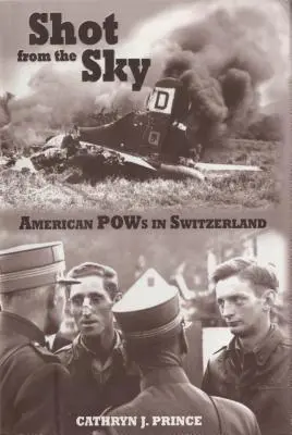 Výstrel z oblohy: Americkí vojnoví zajatci vo Švajčiarsku - Shot from the Sky: American POWs in Switzerland