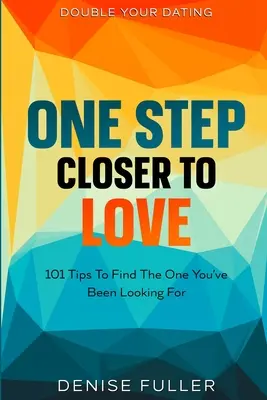 Zdvojnásobte svoje rande: O krok bližšie k láske - 101 tipov, ako nájsť toho pravého, ktorého hľadáte - Double Your Dating: One Step Closer To Love - 101 Tips To Find The One You've Been Looking For