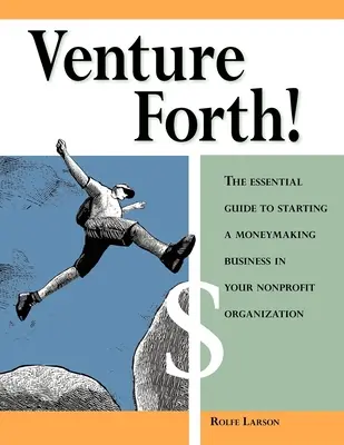 Vydajte sa vpred! Vydajte sa na cestu dopredu: Základný sprievodca začatím zárobkovej činnosti vo vašej neziskovej organizácii (The Essential Guide to Starting a Moneymaking Business in Your Nonprofit Organization) - Venture Forth!: The Essential Guide to Starting a Moneymaking Business in Your Nonprofit Organization