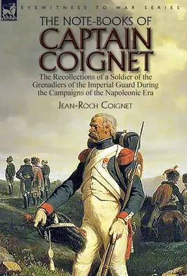 Zápisky kapitána Coigneta: Spomienky vojaka granátnikov cisárskej gardy počas napoleonských kampaní... - The Note-Books of Captain Coignet: the Recollections of a Soldier of the Grenadiers of the Imperial Guard During the Campaigns of the Napoleonic Era--