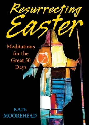 Vzkriesenie Veľkej noci: Meditácie na veľkých 50 dní - Resurrecting Easter: Meditations for the Great 50 Days