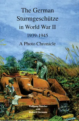 Nemecké Sturmgeschutze v druhej svetovej vojne 1939 - 1945: Foto kronika - The German Sturmgeschutze in World War II, 1939-1945: A Photo Chronicle