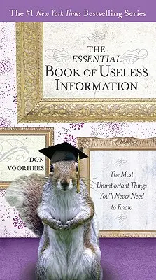Základná kniha zbytočných informácií: Najnepotrebnejšie veci, ktoré nikdy nebudete potrebovať vedieť - The Essential Book of Useless Information: The Most Unimportant Things You'll Never Need to Know