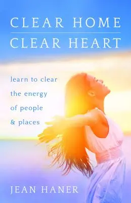 Čistý domov, čisté srdce: Naučte sa vyčistiť energiu ľudí a miest - Clear Home, Clear Heart: Learn to Clear the Energy of People & Places
