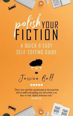 Vyleštite svoju fikciu: Rýchla a jednoduchá príručka na úpravu vlastného textu - Polish Your Fiction: A Quick & Easy Self-Editing Guide