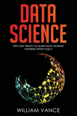 Dátová veda: Tipy a triky na efektívne učenie teórií dátovej vedy - Data Science: Tips and Tricks to Learn Data Science Theories Effectively