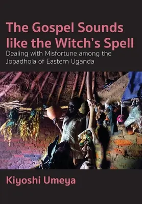 Evanjelium znie ako zaklínadlo čarodejnice: Čarodejnica: Ako sa vyrovnať s nešťastím medzi Jopadholami z východnej Ugandy - The Gospel Sounds Like the Witch's Spell: Dealing with Misfortune among the Jopadhola of Eastern Uganda