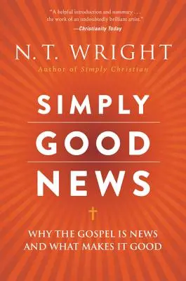 Jednoducho dobrá správa: Prečo je evanjelium správou a čo ho robí dobrým - Simply Good News: Why the Gospel Is News and What Makes It Good