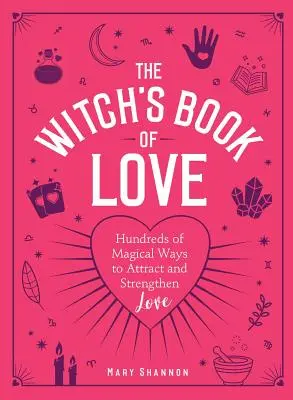 Čarodejnícka kniha lásky: Stovky magických spôsobov, ako prilákať a posilniť lásku - The Witch's Book of Love: Hundreds of Magical Ways to Attract and Strengthen Love