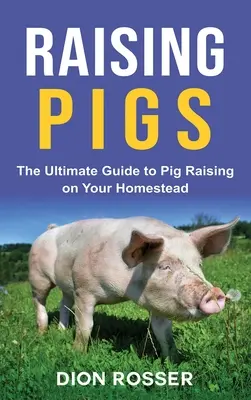 Chov ošípaných: Základný návod na chov ošípaných na vašej usadlosti - Raising Pigs: The Ultimate Guide to Pig Raising on Your Homestead