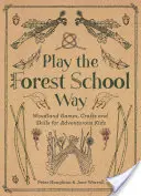 Hrajte sa ako v lesnej škole: Hry a remeslá v lese pre dobrodružné deti - Play the Forest School Way: Woodland Games and Crafts for Adventurous Kids