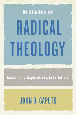 Hľadanie radikálnej teológie: V snahe o radikálnu radikalizáciu: Expozície, skúmania, napomenutia (Expositions, Explorations, Exhortations) - In Search of Radical Theology: Expositions, Explorations, Exhortations