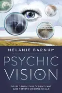 Psychické videnie: Rozvoj vašich schopností jasnovidectva a videnia na diaľku - Psychic Vision: Developing Your Clairvoyant and Remote Viewing Skills