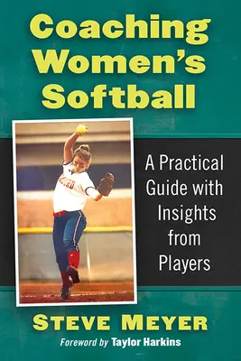 Trénovanie ženského softbalu: Praktická príručka s postrehmi hráčok - Coaching Women's Softball: A Practical Guide with Insights from Players