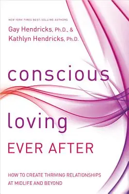 Vedomé milovanie až do smrti: Ako vytvoriť prosperujúce vzťahy v strednom veku a po ňom - Conscious Loving Ever After: How to Create Thriving Relationships at Midlife and Beyond