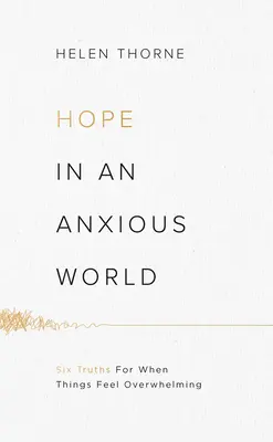 Nádej v úzkostlivom svete: 6 právd pre prípad, že sa veci cítia preťažené - Hope in an Anxious World: 6 Truths for When Things Feel Overwhelming