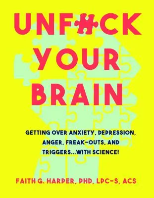 Odfajčite si mozog: Na základe vedeckých poznatkov sa zbavte úzkosti, depresie, hnevu, strachu a spúšťačov - Unfuck Your Brain: Using Science to Get Over Anxiety, Depression, Anger, Freak-Outs, and Triggers