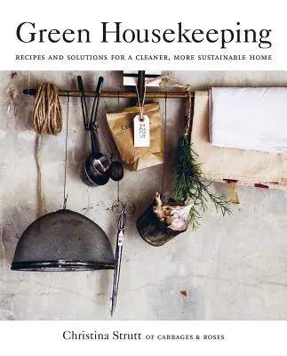 Zelené hospodárenie: Recepty a riešenia pre čistejší a udržateľnejší domov - Green Housekeeping: Recipes and Solutions for a Cleaner, More Sustainable Home