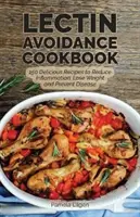 Kuchárska kniha o vyhýbaní sa lektoínom: 150 lahodných receptov na zníženie zápalov, chudnutie a prevenciu chorôb - The Lectin Avoidance Cookbook: 150 Delicious Recipes to Reduce Inflammation, Lose Weight and Prevent Disease
