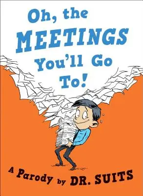 Oh, the Meetings You'll Go To! A Parody: A Parody: A Parody: A Parody: A Parody: A Parody - Oh, the Meetings You'll Go To!: A Parody