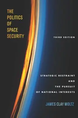 Politika vesmírnej bezpečnosti: Politika vesmíru: strategické obmedzenia a presadzovanie národných záujmov, tretie vydanie - The Politics of Space Security: Strategic Restraint and the Pursuit of National Interests, Third Edition