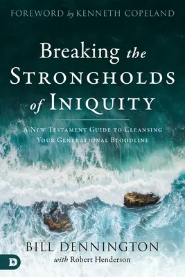 Lámanie pevností neprávosti: Novozákonný sprievodca očistením vašej generačnej krvnej línie - Breaking the Strongholds of Iniquity: A New Testament Guide to Cleansing Your Generational Bloodline