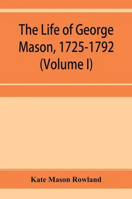 Život Georgea Masona, 1725-1792 (I. diel) - The life of George Mason, 1725-1792 (Volume I)