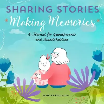 Zdieľanie príbehov, vytváranie spomienok: Denník pre starých rodičov a vnukov - Sharing Stories, Making Memories: A Journal for Grandparents and Grandchildren