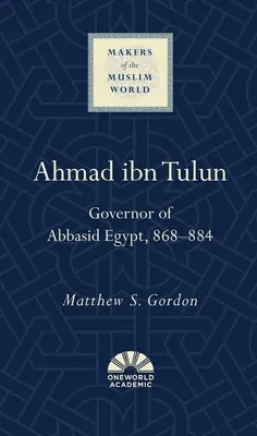 Ahmad Ibn Tulún: Guvernér abbásovského Egypta, 868-884 - Ahmad Ibn Tulun: Governor of Abbasid Egypt, 868-884
