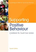 Podpora pozitívneho správania: Pracovný zošit pre pracovníkov v oblasti sociálnej starostlivosti - Supporting Positive Behaviour: A Workbook for Social Care Workers