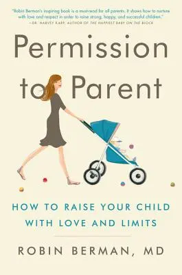Povolenie na rodičovstvo: Ako vychovávať svoje dieťa s láskou a obmedzeniami - Permission to Parent: How to Raise Your Child with Love and Limits
