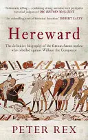 Hereward: Definitívny životopis slávneho anglického zbojníka, ktorý sa vzbúril proti Viliamovi Dobyvateľovi - Hereward: The Definitive Biography of the Famous English Outlaw Who Rebelled Against William the Conqueror