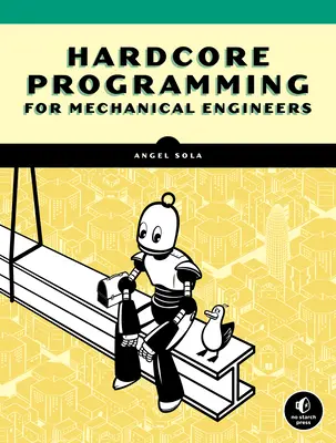 Hardcore programovanie pre strojných inžinierov: Inžinierske aplikácie od nuly: Hrdinský súbor pre mechanikov a mechaničky - Hardcore Programming for Mechanical Engineers: Build Engineering Applications from Scratch