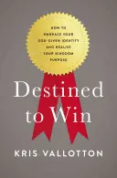 Predurčení na víťazstvo: Ako prijať svoju identitu danú Bohom a realizovať svoj cieľ v kráľovstve - Destined to Win: How to Embrace Your God-Given Identity and Realize Your Kingdom Purpose
