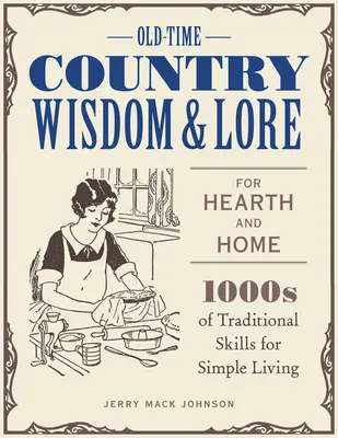 Staré vidiecke múdrosti a povesti pre krb a domácnosť: 1000 tradičných zručností pre jednoduchý život - Old-Time Country Wisdom and Lore for Hearth and Home: 1,000s of Traditional Skills for Simple Living