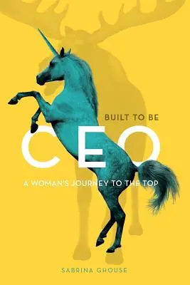 Built to be CEO: Cesta ženy na vrchol - Built to be CEO: A Woman's Journey to the Top