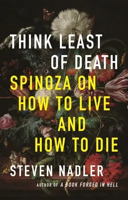 Mysli najmenej na smrť: Spinoza o tom, ako žiť a ako zomrieť - Think Least of Death: Spinoza on How to Live and How to Die
