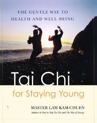 Tai Chi pre udržanie mladosti: Šetrná cesta k zdraviu a pohode - Tai Chi for Staying Young: The Gentle Way to Health and Well-Being