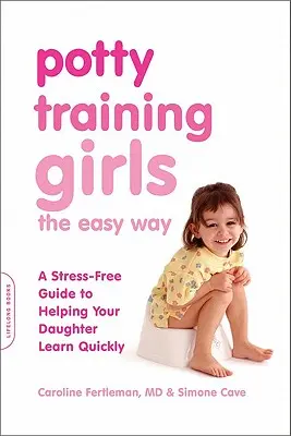 Tréning dievčat na nočník jednoduchým spôsobom: Bezstresový sprievodca, ktorý pomôže vašej dcére rýchlo sa učiť - Potty Training Girls the Easy Way: A Stress-Free Guide to Helping Your Daughter Learn Quickly