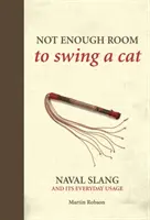 Not Enough Room to Swing a Cat - námorný slang a jeho každodenné používanie - Not Enough Room to Swing a Cat - Naval slang and its everyday usage