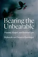 Znášať neznesiteľné: Trauma, evanjelium a pastoračná starostlivosť - Bearing the Unbearable: Trauma, Gospel, and Pastoral Care