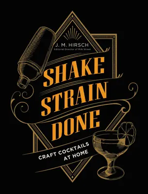 Shake Strain Done (Nakrúcanie kmeňa hotové): Craft Cocktails at Home - Shake Strain Done: Craft Cocktails at Home