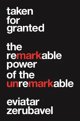Taken for Granted: Pozoruhodná sila nevšedných vecí (The Remarkable Power of the Unremarkable) - Taken for Granted: The Remarkable Power of the Unremarkable