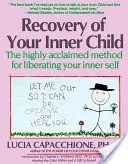 Zotavenie vášho vnútorného dieťaťa: Vysoko uznávaná metóda na oslobodenie vášho vnútorného ja - Recovery of Your Inner Child: The Highly Acclaimed Method for Liberating Your Inner Self