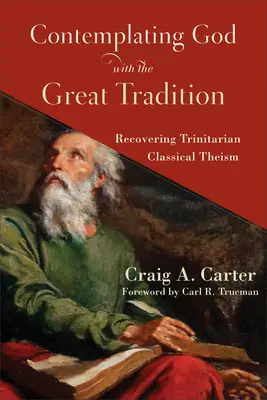 Kontemplácia Boha s veľkou tradíciou: Obnovenie trinitárneho klasického teizmu - Contemplating God with the Great Tradition: Recovering Trinitarian Classical Theism