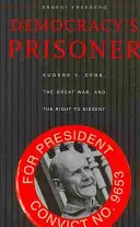 Väzeň demokracie: Debs, veľká vojna a právo na disent - Democracy's Prisoner: Eugene V. Debs, the Great War, and the Right to Dissent