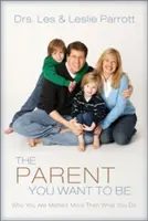 Rodič, akým chcete byť: Na tom, kým ste, záleží viac ako na tom, čo robíte - The Parent You Want to Be: Who You Are Matters More Than What You Do